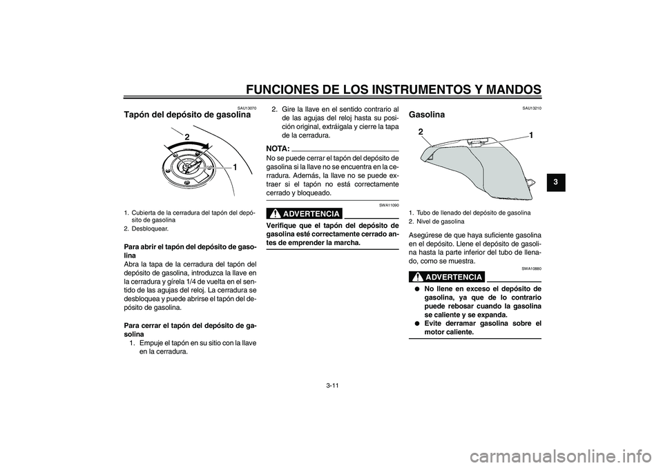YAMAHA FZ6 N 2005 Manuale de Empleo (in Spanish) FUNCIONES DE LOS INSTRUMENTOS Y MANDOS
3-11
3
SAU13070
Tapón del depósito de gasolina Para abrir el tapón del depósito de gaso-
lina
Abra la tapa de la cerradura del tapón del
depósito de gasoli YAMAHA FZ6 N 2005 Manuale de Empleo (in Spanish) FUNCIONES DE LOS INSTRUMENTOS Y MANDOS
3-11
3
SAU13070
Tapón del depósito de gasolina Para abrir el tapón del depósito de gaso-
lina
Abra la tapa de la cerradura del tapón del
depósito de gasoli