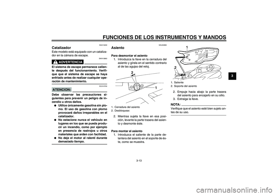 YAMAHA FZ6 N 2005 Manuale de Empleo (in Spanish) FUNCIONES DE LOS INSTRUMENTOS Y MANDOS
3-13
3
SAU13430
Catalizador Este modelo está equipado con un cataliza-
dor en la cámara de escape.
ADVERTENCIA
SWA10860
El sistema de escape permanece calien-
YAMAHA FZ6 N 2005 Manuale de Empleo (in Spanish) FUNCIONES DE LOS INSTRUMENTOS Y MANDOS
3-13
3
SAU13430
Catalizador Este modelo está equipado con un cataliza-
dor en la cámara de escape.
ADVERTENCIA
SWA10860
El sistema de escape permanece calien-