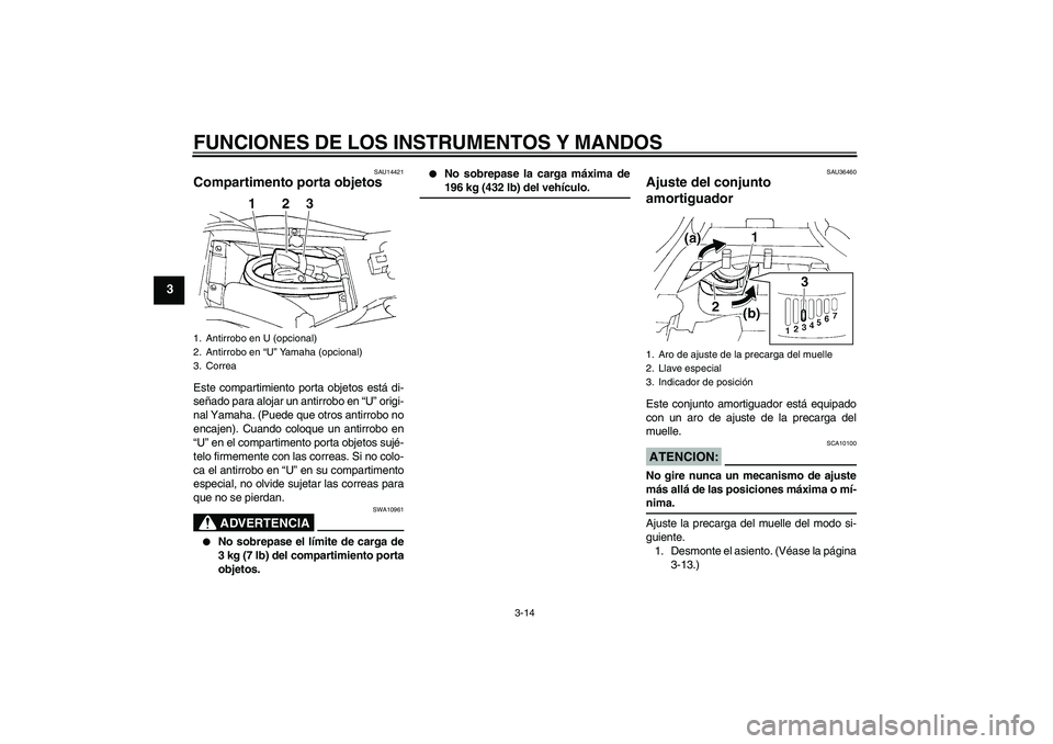 YAMAHA FZ6 N 2005 Manuale de Empleo (in Spanish) FUNCIONES DE LOS INSTRUMENTOS Y MANDOS
3-14
3
SAU14421
Compartimento porta objetos Este compartimiento porta objetos está di-
señado para alojar un antirrobo en “U” origi-
nal Yamaha. (Puede que YAMAHA FZ6 N 2005 Manuale de Empleo (in Spanish) FUNCIONES DE LOS INSTRUMENTOS Y MANDOS
3-14
3
SAU14421
Compartimento porta objetos Este compartimiento porta objetos está di-
señado para alojar un antirrobo en “U” origi-
nal Yamaha. (Puede que