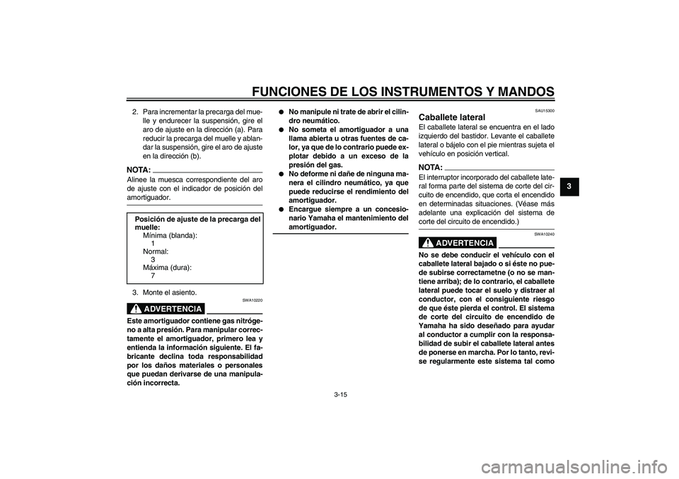 YAMAHA FZ6 N 2005 Manuale de Empleo (in Spanish) FUNCIONES DE LOS INSTRUMENTOS Y MANDOS
3-15
3
2. Para incrementar la precarga del mue-
lle y endurecer la suspensión, gire el
aro de ajuste en la dirección (a). Para
reducir la precarga del muelle y YAMAHA FZ6 N 2005 Manuale de Empleo (in Spanish) FUNCIONES DE LOS INSTRUMENTOS Y MANDOS
3-15
3
2. Para incrementar la precarga del mue-
lle y endurecer la suspensión, gire el
aro de ajuste en la dirección (a). Para
reducir la precarga del muelle y