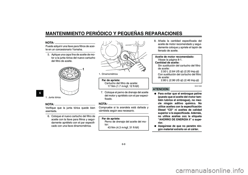 YAMAHA FZ6 N 2005  Manuale de Empleo (in Spanish) MANTENIMIENTO PERIÓDICO Y PEQUEÑAS REPARACIONES
6-9
6
NOTA:Puede adquirir una llave para filtros de acei-te en un concesionario Yamaha.
5. Aplique una capa fina de aceite de mo-
tor a la junta tóri