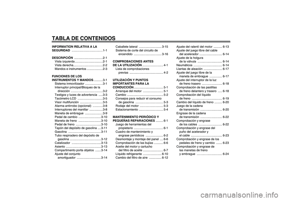 YAMAHA FZ6 N 2005  Manuale de Empleo (in Spanish) TABLA DE CONTENIDOSINFORMATION RELATIVA A LA 
SEGURIDAD .....................................1-1
DESCRIPCIÓN ..................................2-1
Vista izquierda .................................2-1