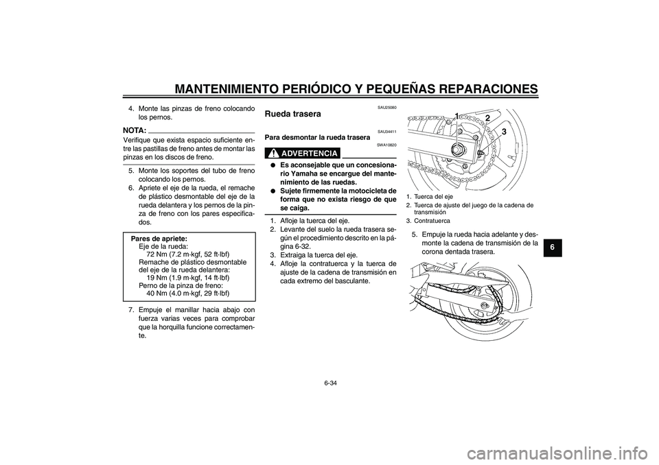 YAMAHA FZ6 N 2005  Manuale de Empleo (in Spanish) MANTENIMIENTO PERIÓDICO Y PEQUEÑAS REPARACIONES
6-34
6
4. Monte las pinzas de freno colocando
los pernos.NOTA:Verifique que exista espacio suficiente en-
tre las pastillas de freno antes de montar l