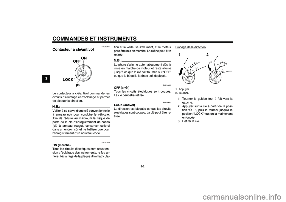 YAMAHA FZ6 N 2005  Notices Demploi (in French) COMMANDES ET INSTRUMENTS
3-2
3
FAU10471
Contacteur à clé/antivol Le contacteur à clé/antivol commande les
circuits d’allumage et d’éclairage et permet
de bloquer la direction.N.B.:Veiller à 