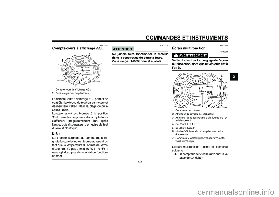YAMAHA FZ6 N 2005  Notices Demploi (in French) COMMANDES ET INSTRUMENTS
3-5
3
FAU32922
Compte-tours à affichage ACL Le compte-tours à affichage ACL permet de
contrôler la vitesse de rotation du moteur et
de maintenir celle-ci dans la plage de p