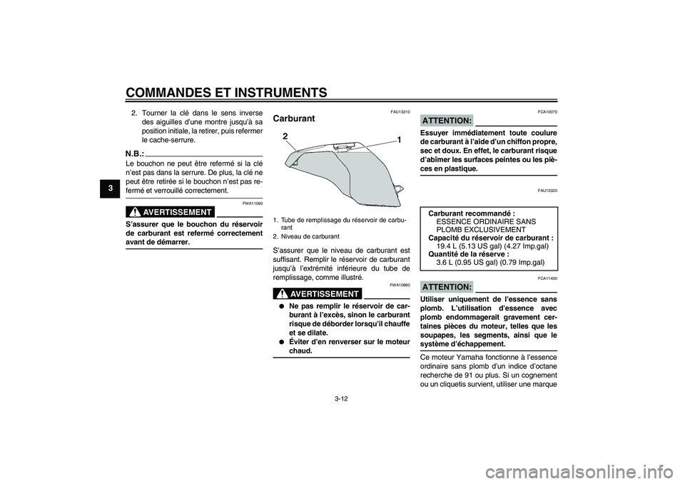 YAMAHA FZ6 N 2005  Notices Demploi (in French) COMMANDES ET INSTRUMENTS
3-12
3
2. Tourner la clé dans le sens inverse
des aiguilles d’une montre jusqu’à sa
position initiale, la retirer, puis refermer
le cache-serrure.N.B.:Le bouchon ne peut