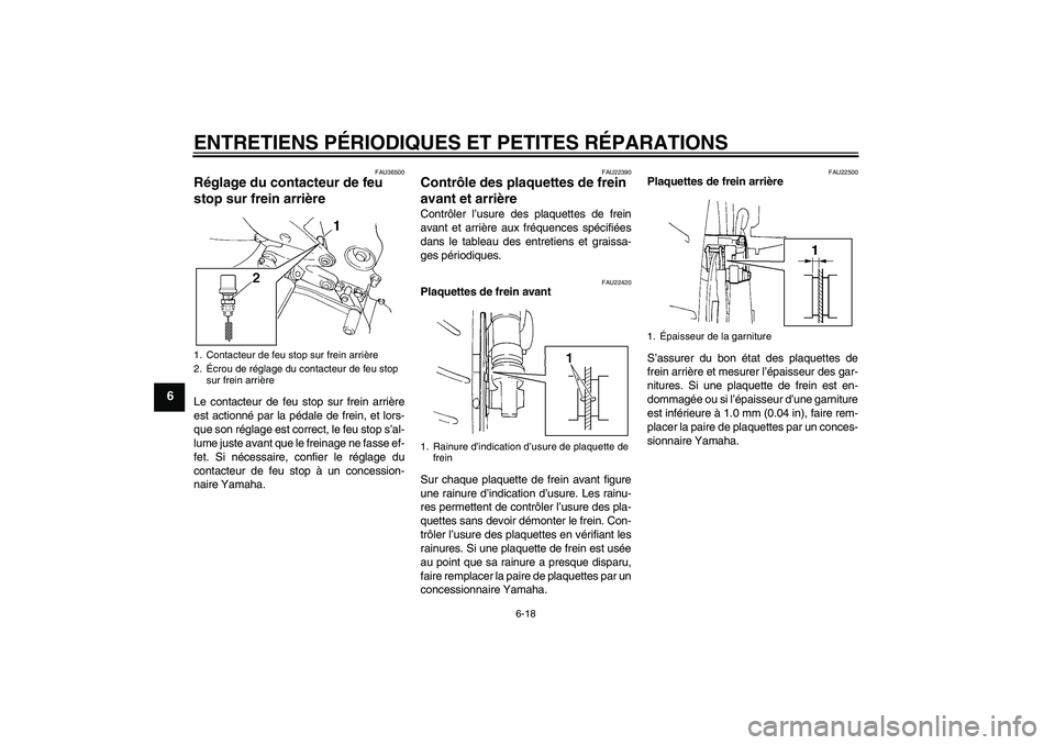 YAMAHA FZ6 N 2005 Notices Demploi (in French) ENTRETIENS PÉRIODIQUES ET PETITES RÉPARATIONS
6-18
6
FAU36500
Réglage du contacteur de feu
stop sur frein arrière Le contacteur de feu stop sur frein arrière
est actionné par la pédale de frei YAMAHA FZ6 N 2005 Notices Demploi (in French) ENTRETIENS PÉRIODIQUES ET PETITES RÉPARATIONS
6-18
6
FAU36500
Réglage du contacteur de feu
stop sur frein arrière Le contacteur de feu stop sur frein arrière
est actionné par la pédale de frei