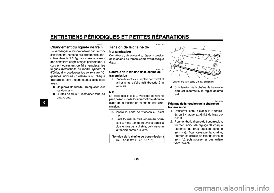 YAMAHA FZ6 N 2005 Notices Demploi (in French) ENTRETIENS PÉRIODIQUES ET PETITES RÉPARATIONS
6-20
6
FAU22730
Changement du liquide de frein Faire changer le liquide de frein par un con-
cessionnaire Yamaha aux fréquences spé-
cifiées dans le YAMAHA FZ6 N 2005 Notices Demploi (in French) ENTRETIENS PÉRIODIQUES ET PETITES RÉPARATIONS
6-20
6
FAU22730
Changement du liquide de frein Faire changer le liquide de frein par un con-
cessionnaire Yamaha aux fréquences spé-
cifiées dans le