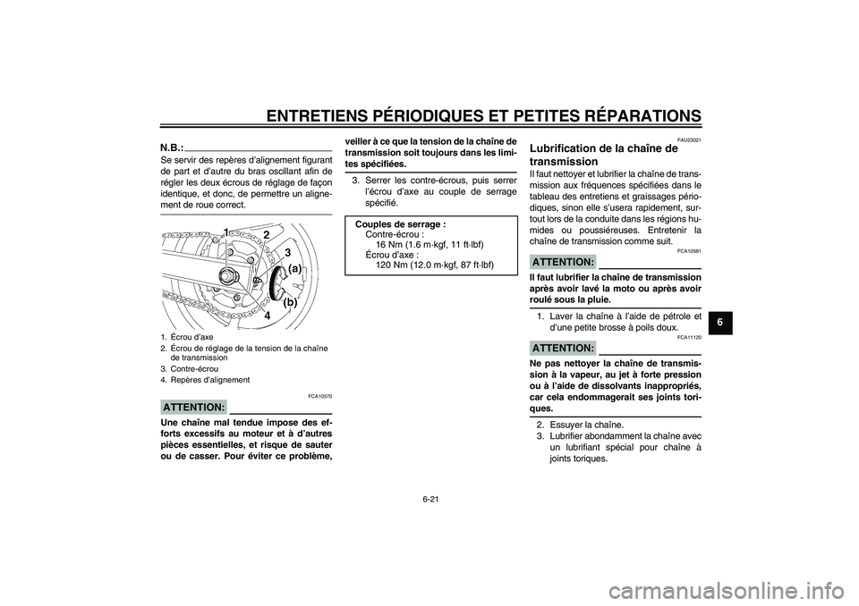 YAMAHA FZ6 N 2005 Notices Demploi (in French) ENTRETIENS PÉRIODIQUES ET PETITES RÉPARATIONS
6-21
6
N.B.:Se servir des repères d’alignement figurant
de part et d’autre du bras oscillant afin de
régler les deux écrous de réglage de façon YAMAHA FZ6 N 2005 Notices Demploi (in French) ENTRETIENS PÉRIODIQUES ET PETITES RÉPARATIONS
6-21
6
N.B.:Se servir des repères d’alignement figurant
de part et d’autre du bras oscillant afin de
régler les deux écrous de réglage de façon