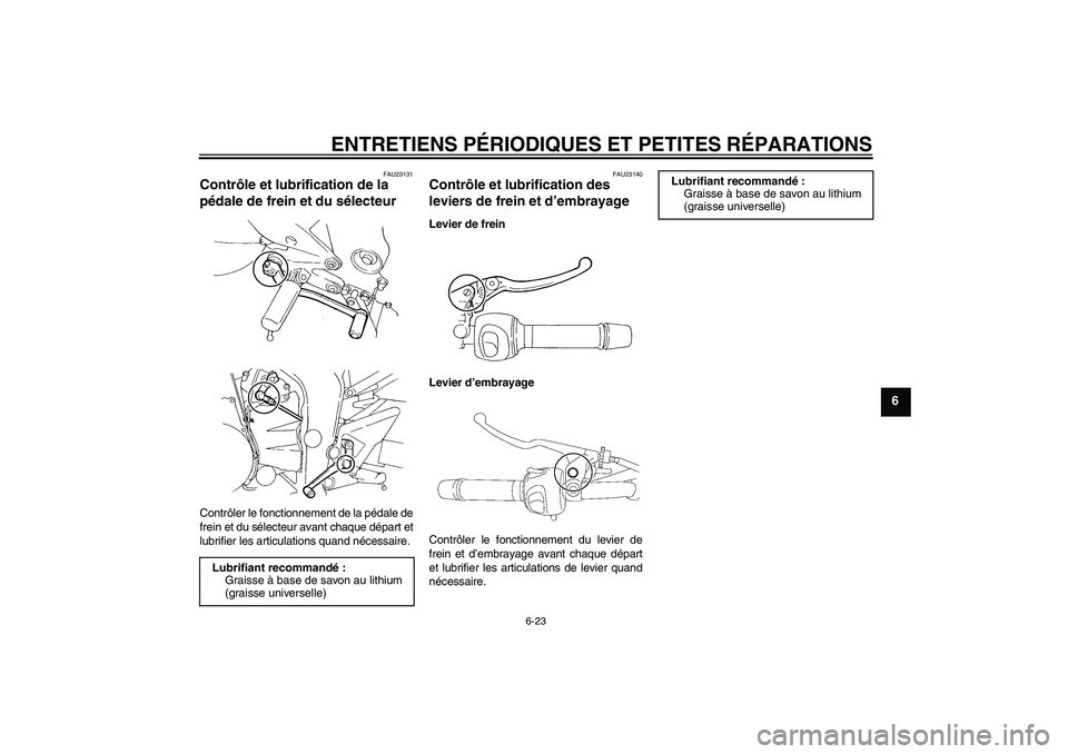 YAMAHA FZ6 N 2005  Notices Demploi (in French) ENTRETIENS PÉRIODIQUES ET PETITES RÉPARATIONS
6-23
6
FAU23131
Contrôle et lubrification de la 
pédale de frein et du sélecteur Contrôler le fonctionnement de la pédale de
frein et du sélecteur