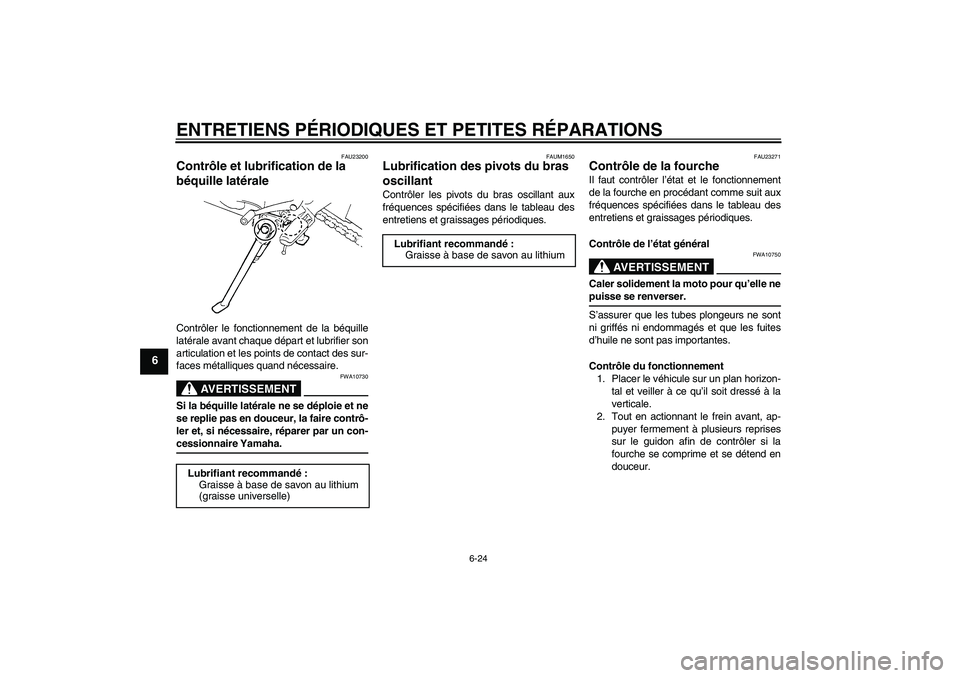 YAMAHA FZ6 N 2005  Notices Demploi (in French) ENTRETIENS PÉRIODIQUES ET PETITES RÉPARATIONS
6-24
6
FAU23200
Contrôle et lubrification de la 
béquille latérale Contrôler le fonctionnement de la béquille
latérale avant chaque départ et lub