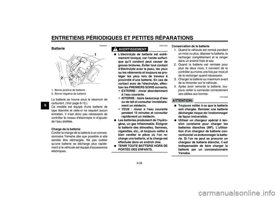 YAMAHA FZ6 N 2005  Notices Demploi (in French) ENTRETIENS PÉRIODIQUES ET PETITES RÉPARATIONS
6-26
6
FAU34371
Batterie La batterie se trouve sous le réservoir de
carburant. (Voir page 6-12.)
Ce modèle est équipé d’une batterie de
type étan