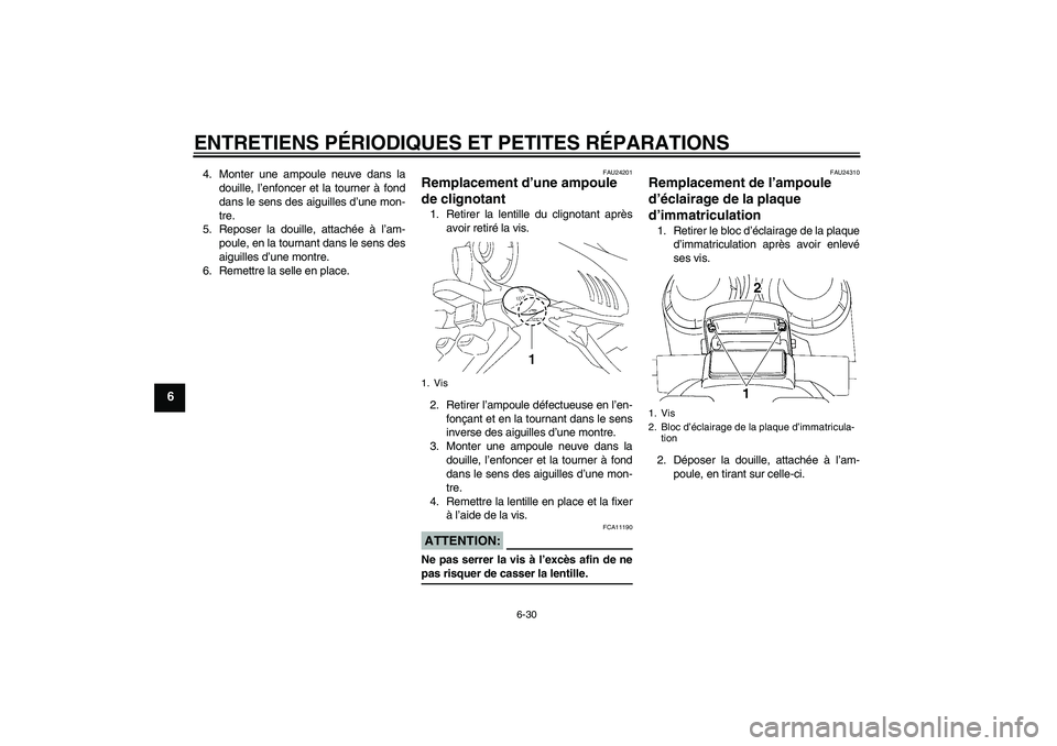 YAMAHA FZ6 N 2005  Notices Demploi (in French) ENTRETIENS PÉRIODIQUES ET PETITES RÉPARATIONS
6-30
6
4. Monter une ampoule neuve dans la
douille, l’enfoncer et la tourner à fond
dans le sens des aiguilles d’une mon-
tre.
5. Reposer la douill