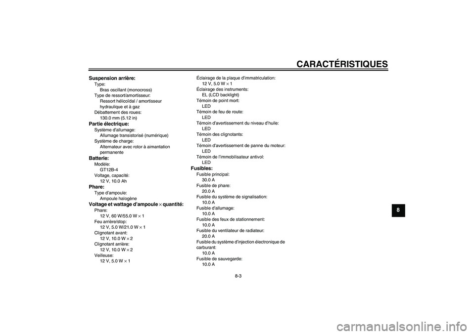 YAMAHA FZ6 N 2005 Notices Demploi (in French) CARACTÉRISTIQUES
8-3
8
Suspension arrière:Type:
Bras oscillant (monocross)
Type de ressort/amortisseur:
Ressort hélicoïdal / amortisseur
hydraulique et à gaz
Débattement des roues:
130.0 mm (5. YAMAHA FZ6 N 2005 Notices Demploi (in French) CARACTÉRISTIQUES
8-3
8
Suspension arrière:Type:
Bras oscillant (monocross)
Type de ressort/amortisseur:
Ressort hélicoïdal / amortisseur
hydraulique et à gaz
Débattement des roues:
130.0 mm (5.
