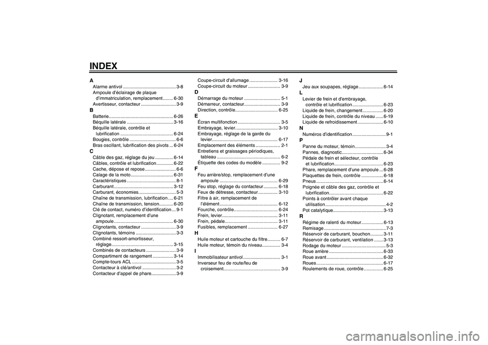 YAMAHA FZ6 N 2005 Notices Demploi (in French) INDEXAAlarme antivol ......................................... 3-8
Ampoule d’éclairage de plaque
d’immatriculation, remplacement ........ 6-30
Avertisseur, contacteur ........................... YAMAHA FZ6 N 2005 Notices Demploi (in French) INDEXAAlarme antivol ......................................... 3-8
Ampoule d’éclairage de plaque
d’immatriculation, remplacement ........ 6-30
Avertisseur, contacteur ...........................