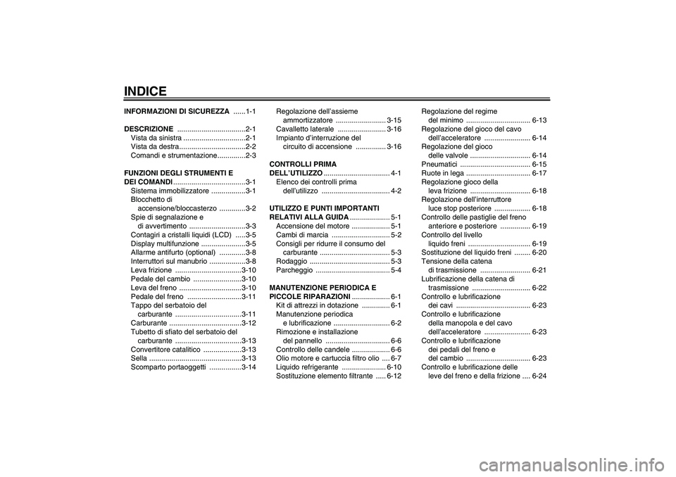 YAMAHA FZ6 N 2005  Manuale duso (in Italian) INDICEINFORMAZIONI DI SICUREZZA ......1-1
DESCRIZIONE ..................................2-1
Vista da sinistra ...............................2-1
Vista da destra.................................2-2
Com