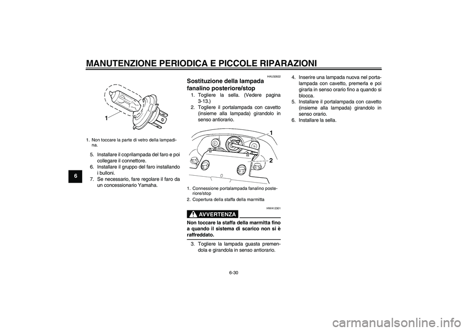 YAMAHA FZ6 N 2005  Manuale duso (in Italian) MANUTENZIONE PERIODICA E PICCOLE RIPARAZIONI
6-30
6
5. Installare il coprilampada del faro e poi
collegare il connettore.
6. Installare il gruppo del faro installando
i bulloni.
7. Se necessario, fare