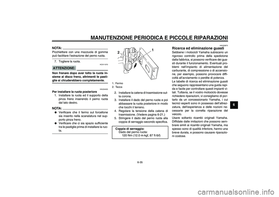 YAMAHA FZ6 N 2005  Manuale duso (in Italian) MANUTENZIONE PERIODICA E PICCOLE RIPARAZIONI
6-35
6
NOTA:Picchiettare con una mazzuola di gommapuò facilitare l’estrazione del perno ruota.
7. Togliere la ruota.ATTENZIONE:
HCA11070
Non frenare dop