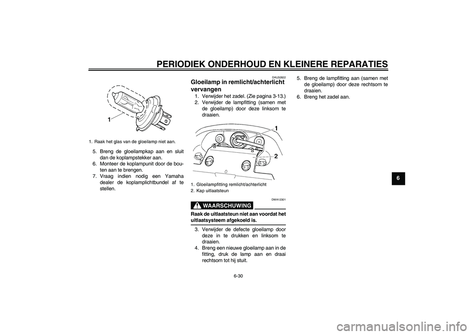 YAMAHA FZ6 N 2005 Instructieboekje (in Dutch) PERIODIEK ONDERHOUD EN KLEINERE REPARATIES
6-30
6
5. Breng de gloeilampkap aan en sluit
dan de koplampstekker aan.
6. Monteer de koplampunit door de bou-
ten aan te brengen.
7. Vraag indien nodig een YAMAHA FZ6 N 2005 Instructieboekje (in Dutch) PERIODIEK ONDERHOUD EN KLEINERE REPARATIES
6-30
6
5. Breng de gloeilampkap aan en sluit
dan de koplampstekker aan.
6. Monteer de koplampunit door de bou-
ten aan te brengen.
7. Vraag indien nodig een