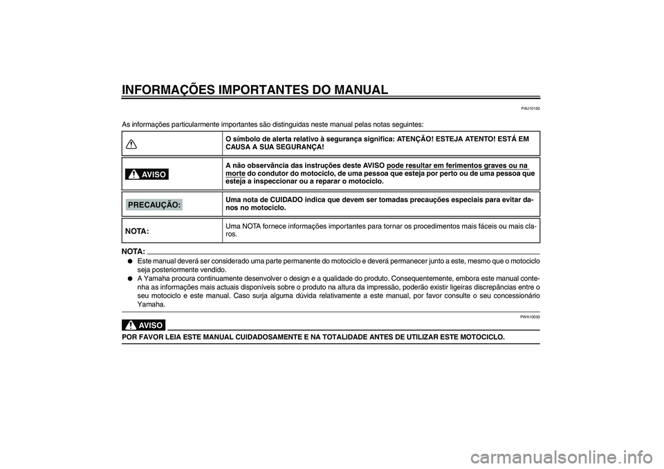 YAMAHA FZ6 N 2005  Manual de utilização (in Portuguese) INFORMAÇÕES IMPORTANTES DO MANUAL
PAU10150
As informações particularmente importantes são distinguidas neste manual pelas notas seguintes:NOTA:
Este manual deverá ser considerado uma parte perm