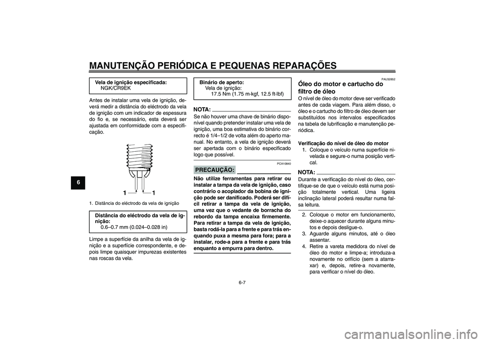 YAMAHA FZ6 N 2005  Manual de utilização (in Portuguese) MANUTENÇÃO PERIÓDICA E PEQUENAS REPARAÇÕES
6-7
6
Antes de instalar uma vela de ignição, de-
verá medir a distância do eléctrodo da vela
de ignição com um indicador de espessura
do fio e, s