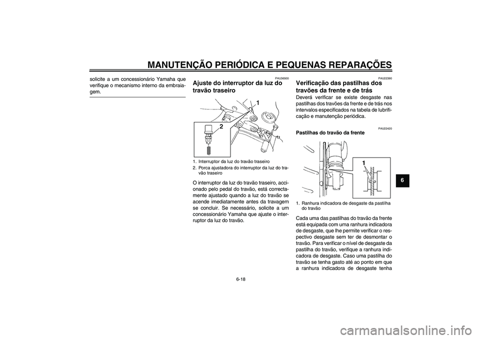 YAMAHA FZ6 N 2005  Manual de utilização (in Portuguese) MANUTENÇÃO PERIÓDICA E PEQUENAS REPARAÇÕES
6-18
6
solicite a um concessionário Yamaha que
verifique o mecanismo interno da embraia-gem.
PAU36500
Ajuste do interruptor da luz do 
travão traseiro