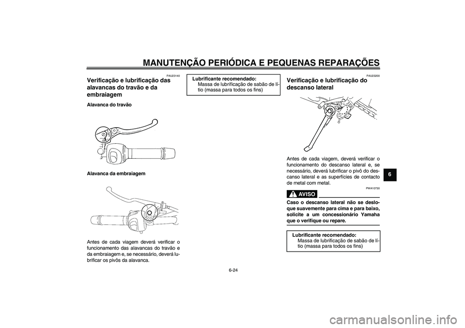 YAMAHA FZ6 N 2005  Manual de utilização (in Portuguese) MANUTENÇÃO PERIÓDICA E PEQUENAS REPARAÇÕES
6-24
6
PAU23140
Verificação e lubrificação das 
alavancas do travão e da 
embraiagem Alavanca do travão
Alavanca da embraiagem
Antes de cada viage