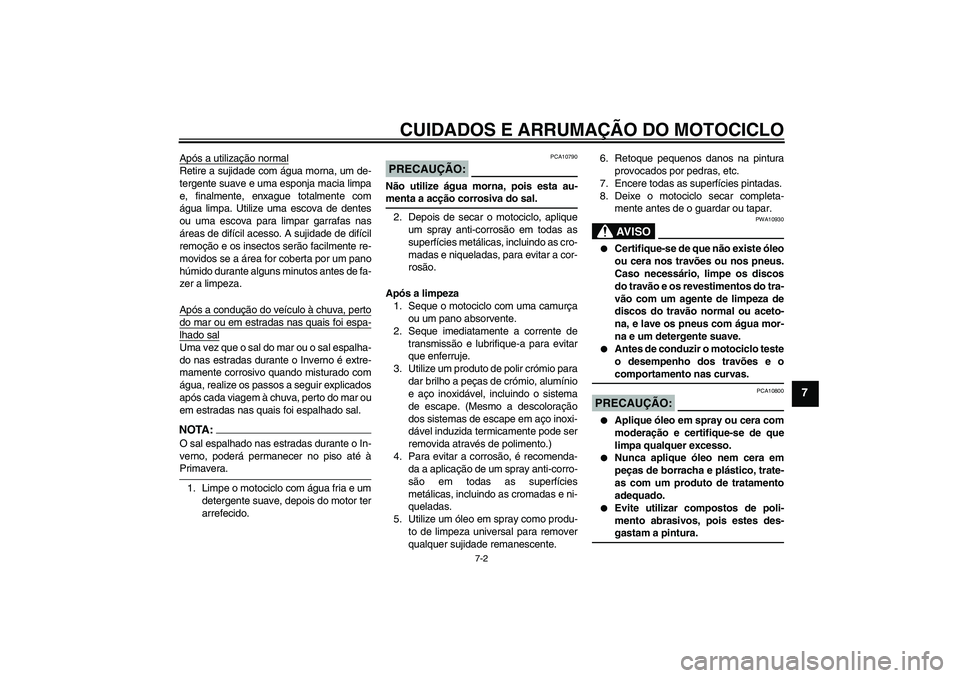 YAMAHA FZ6 N 2005  Manual de utilização (in Portuguese) CUIDADOS E ARRUMAÇÃO DO MOTOCICLO
7-2
7
Após a utilização normalRetire a sujidade com água morna, um de-
tergente suave e uma esponja macia limpa
e, finalmente, enxague totalmente com
água limp