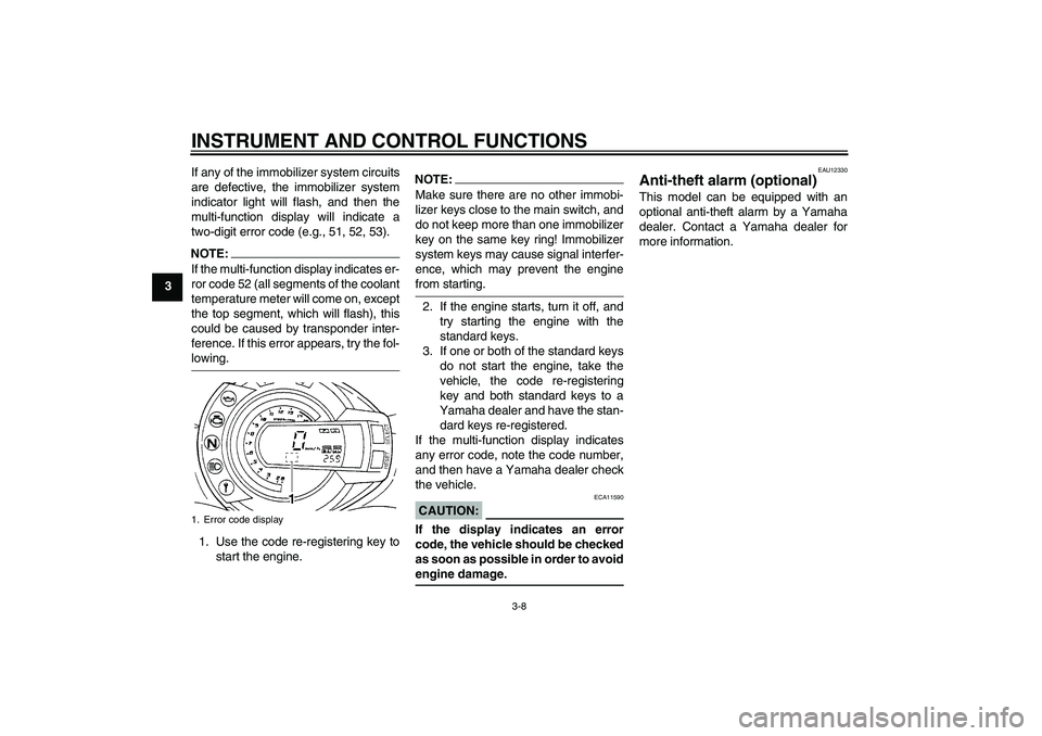 YAMAHA FZ6 N 2004  Owners Manual INSTRUMENT AND CONTROL FUNCTIONS
3-8
3If any of the immobilizer system circuits
are defective, the immobilizer system
indicator light will flash, and then the
multi-function display will indicate a
tw