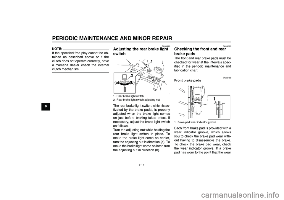 YAMAHA FZ6 N 2004 Workshop Manual PERIODIC MAINTENANCE AND MINOR REPAIR
6-17
6
NOTE:If the specified free play cannot be ob-
tained as described above or if the
clutch does not operate correctly, have
a Yamaha dealer check the interna