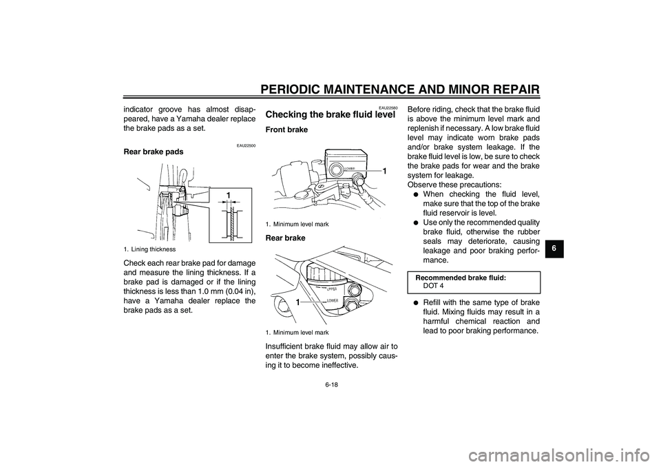 YAMAHA FZ6 N 2004 Workshop Manual PERIODIC MAINTENANCE AND MINOR REPAIR
6-18
6 indicator groove has almost disap-
peared, have a Yamaha dealer replace
the brake pads as a set.
EAU22500
Rear brake pads
Check each rear brake pad for dam