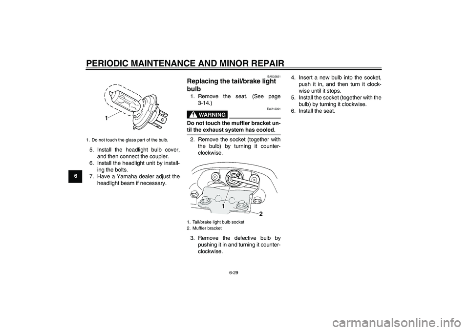 YAMAHA FZ6 N 2004 Repair Manual PERIODIC MAINTENANCE AND MINOR REPAIR
6-29
65. Install the headlight bulb cover,
and then connect the coupler.
6. Install the headlight unit by install-
ing the bolts.
7. Have a Yamaha dealer adjust t