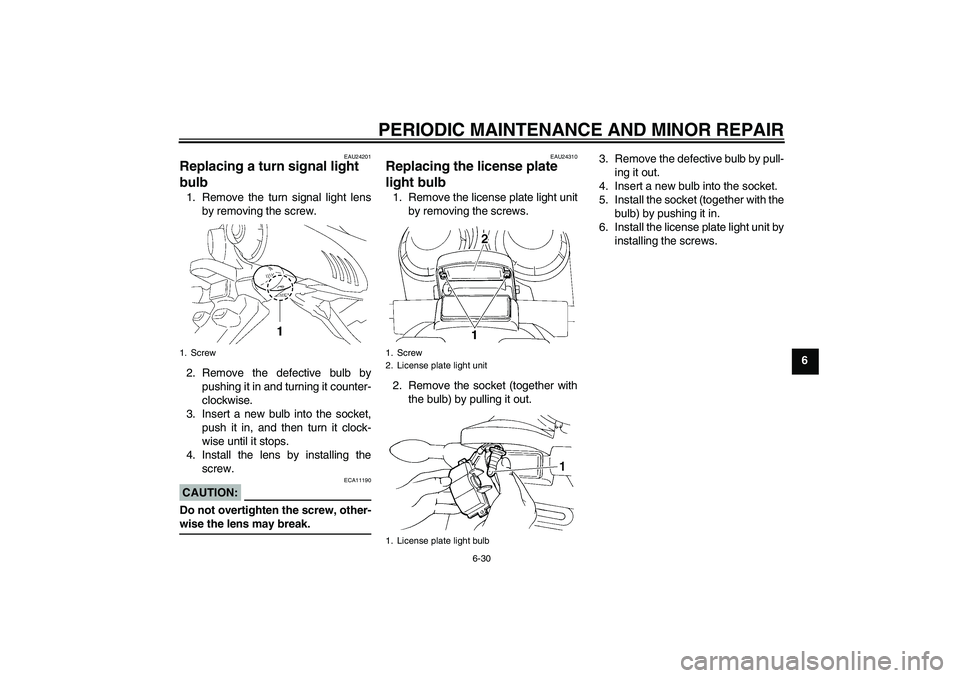 YAMAHA FZ6 N 2004 Owners Manual PERIODIC MAINTENANCE AND MINOR REPAIR
6-30
6
EAU24201
Replacing a turn signal light
bulb 1. Remove the turn signal light lens
by removing the screw.
2. Remove the defective bulb by
pushing it in and YAMAHA FZ6 N 2004 Owners Manual PERIODIC MAINTENANCE AND MINOR REPAIR
6-30
6
EAU24201
Replacing a turn signal light
bulb 1. Remove the turn signal light lens
by removing the screw.
2. Remove the defective bulb by
pushing it in and