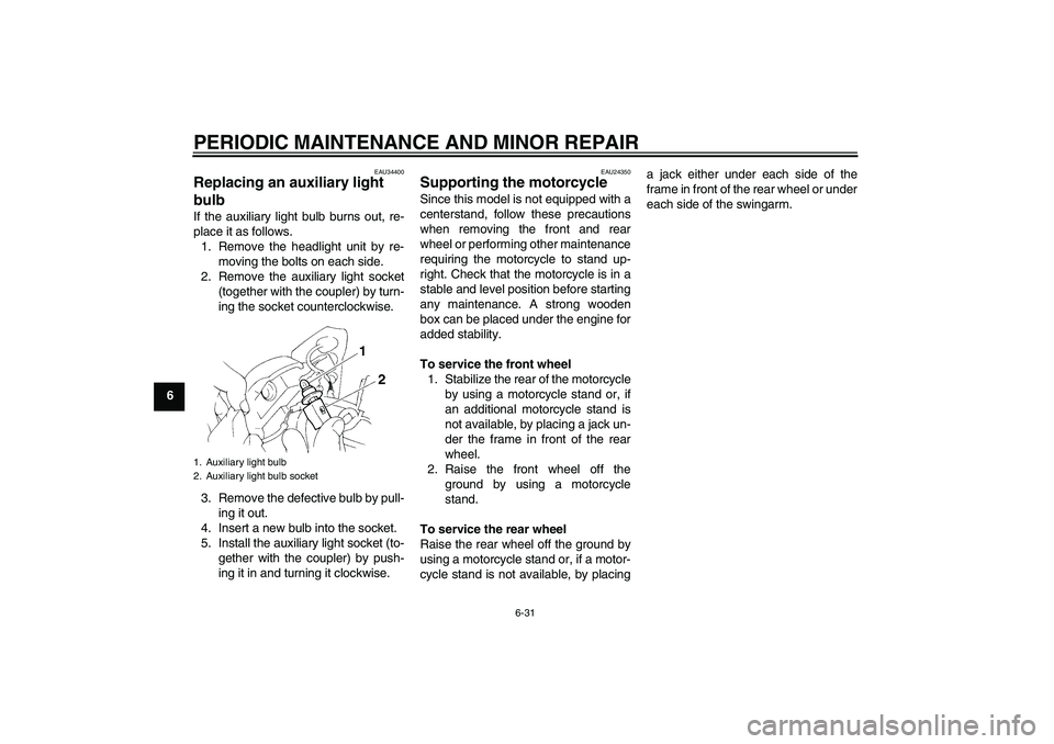 YAMAHA FZ6 N 2004  Owners Manual PERIODIC MAINTENANCE AND MINOR REPAIR
6-31
6
EAU34400
Replacing an auxiliary light 
bulb If the auxiliary light bulb burns out, re-
place it as follows.
1. Remove the headlight unit by re-
moving the 