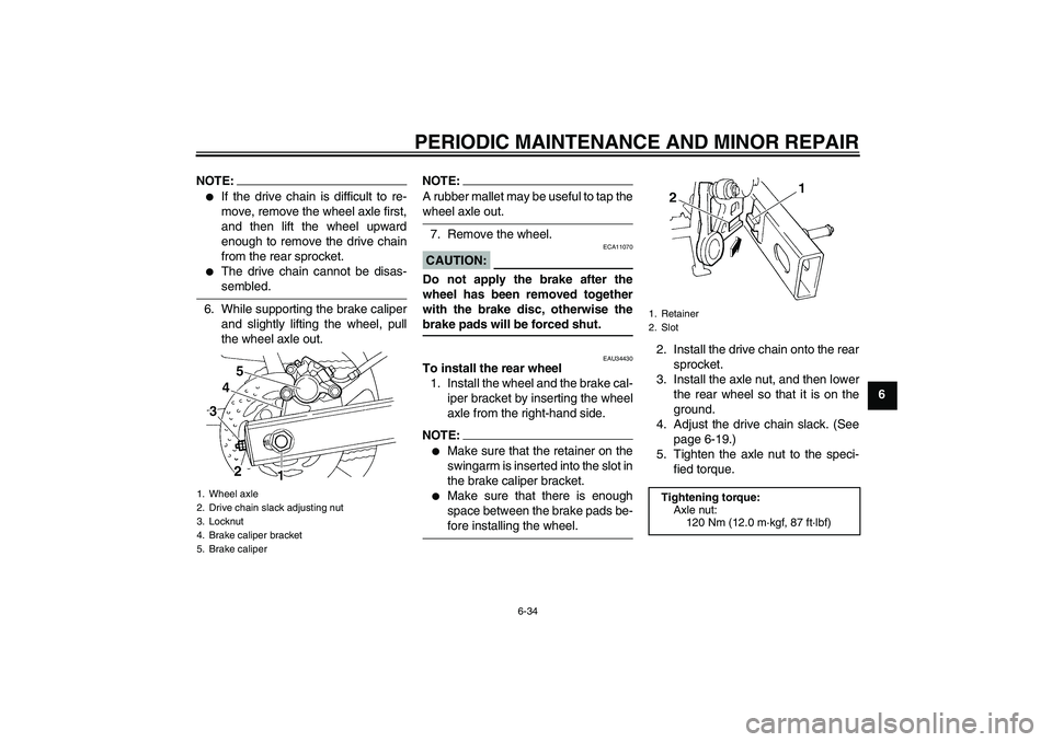 YAMAHA FZ6 N 2004 Manual PDF PERIODIC MAINTENANCE AND MINOR REPAIR
6-34
6
NOTE:
If the drive chain is difficult to re-
move, remove the wheel axle first,
and then lift the wheel upward
enough to remove the drive chain
from the r