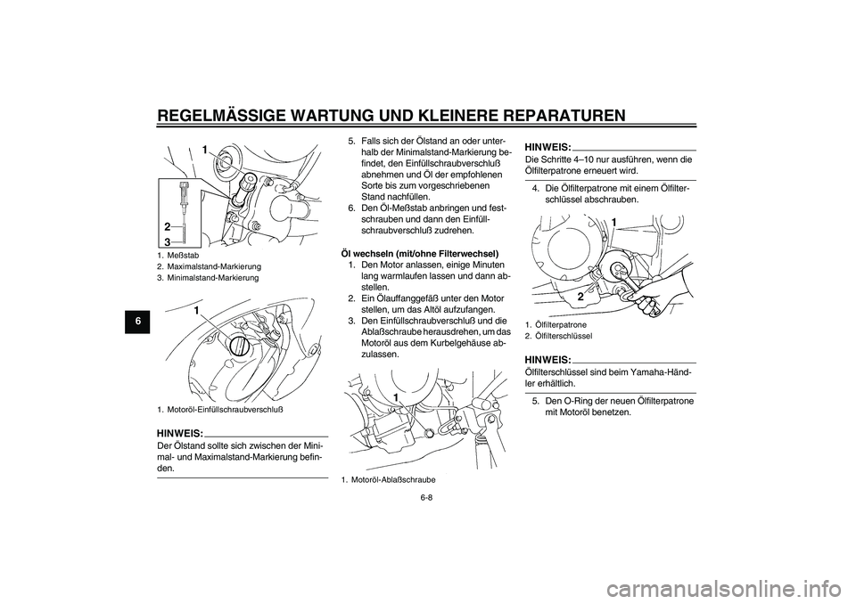 YAMAHA FZ6 N 2004  Betriebsanleitungen (in German) REGELMÄSSIGE WARTUNG UND KLEINERE REPARATUREN
6-8
6
HINWEIS:Der Ölstand sollte sich zwischen der Mini-
mal- und Maximalstand-Markierung befin-den.5. Falls sich der Ölstand an oder unter-
halb der M