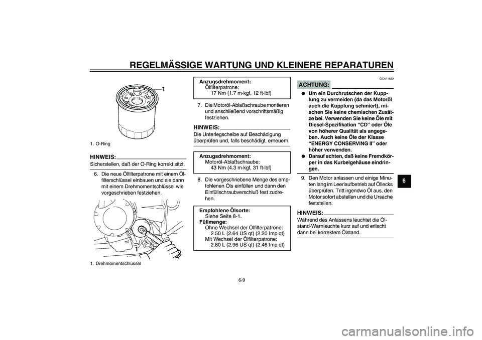 YAMAHA FZ6 N 2004  Betriebsanleitungen (in German) REGELMÄSSIGE WARTUNG UND KLEINERE REPARATUREN
6-9
6
HINWEI
S:
Sicherstellen, daß der O-Ring korrekt sitzt.
6. Die neue Ölfilterpatrone mit einem Öl-
filterschlüssel einbauen und sie dann 
mit ein