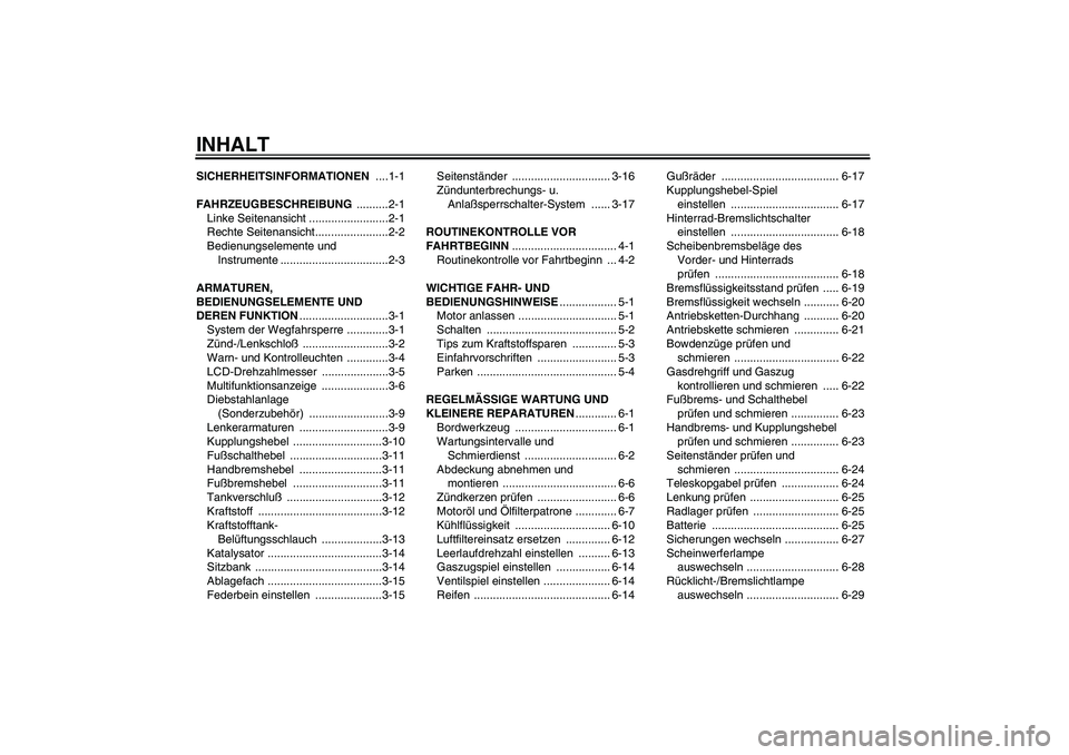 YAMAHA FZ6 N 2004  Betriebsanleitungen (in German) INHALTSICHERHEITSINFORMATIONEN ....1-1
FAHRZEUGBESCHREIBUNG ..........2-1
Linke Seitenansicht .........................2-1
Rechte Seitenansicht.......................2-2
Bedienungselemente und 
Instru