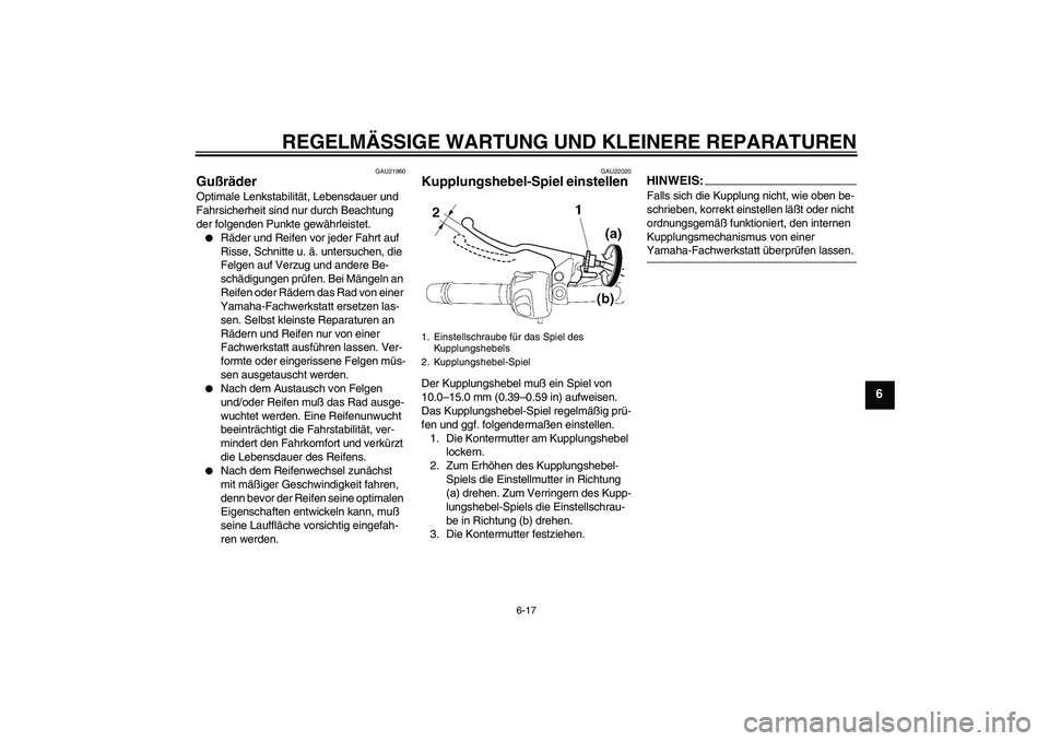 YAMAHA FZ6 N 2004  Betriebsanleitungen (in German) REGELMÄSSIGE WARTUNG UND KLEINERE REPARATUREN
6-17
6
GAU21960
Gußräder Optimale Lenkstabilität, Lebensdauer und 
Fahrsicherheit sind nur durch Beachtung 
der folgenden Punkte gewährleistet.
Räd
