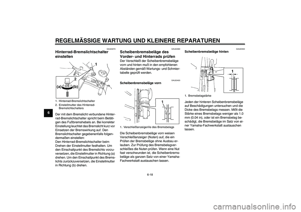 YAMAHA FZ6 N 2004  Betriebsanleitungen (in German) REGELMÄSSIGE WARTUNG UND KLEINERE REPARATUREN
6-18
6
GAU22270
Hinterrad-Bremslichtschalter 
einstellen Der mit dem Bremslicht verbundene Hinter-
rad-Bremslichtschalter spricht beim Betäti-
gen des F