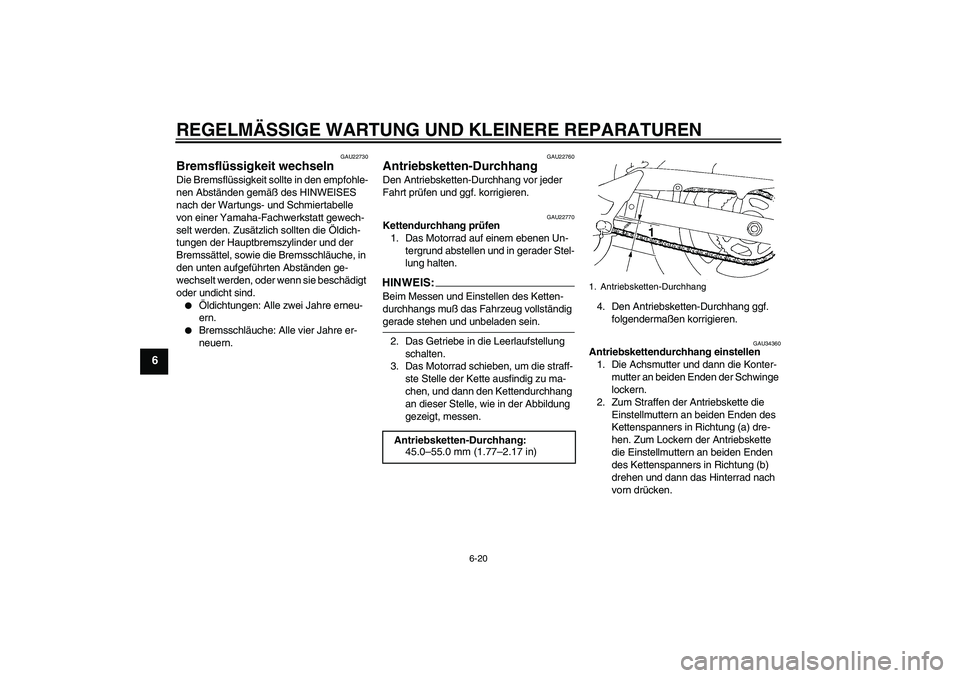 YAMAHA FZ6 N 2004  Betriebsanleitungen (in German) REGELMÄSSIGE WARTUNG UND KLEINERE REPARATUREN
6-20
6
GAU22730
Bremsflüssigkeit wechseln Die Bremsflüssigkeit sollte in den empfohle-
nen Abständen gemäß des HINWEISES 
nach der Wartungs- und Sch