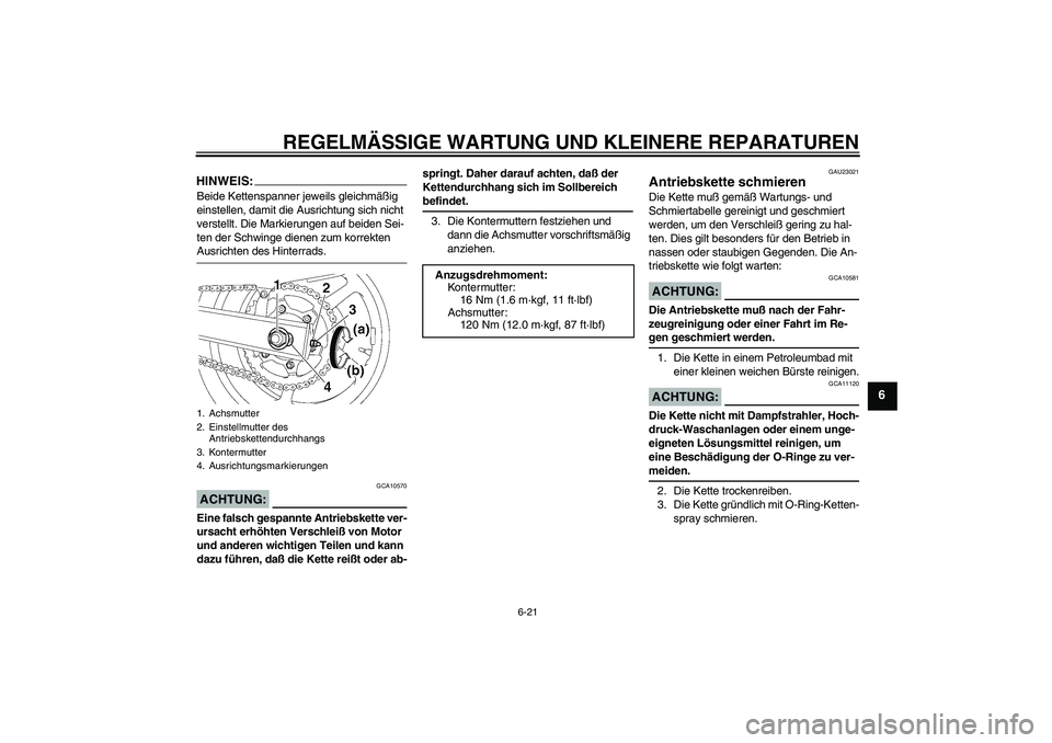 YAMAHA FZ6 N 2004  Betriebsanleitungen (in German) REGELMÄSSIGE WARTUNG UND KLEINERE REPARATUREN
6-21
6
HINWEIS:Beide Kettenspanner jeweils gleichmäßig 
einstellen, damit die Ausrichtung sich nicht 
verstellt. Die Markierungen auf beiden Sei-
ten d