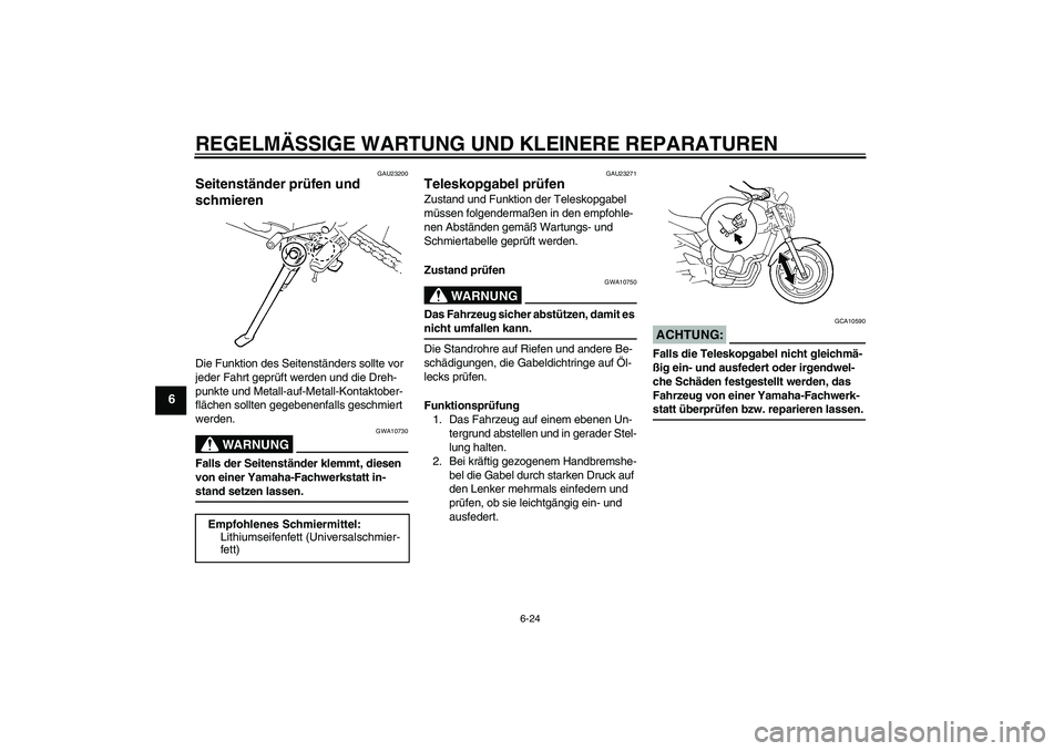 YAMAHA FZ6 N 2004  Betriebsanleitungen (in German) REGELMÄSSIGE WARTUNG UND KLEINERE REPARATUREN
6-24
6
GAU23200
Seitenständer prüfen und 
schmieren Die Funktion des Seitenständers sollte vor 
jeder Fahrt geprüft werden und die Dreh-
punkte und M