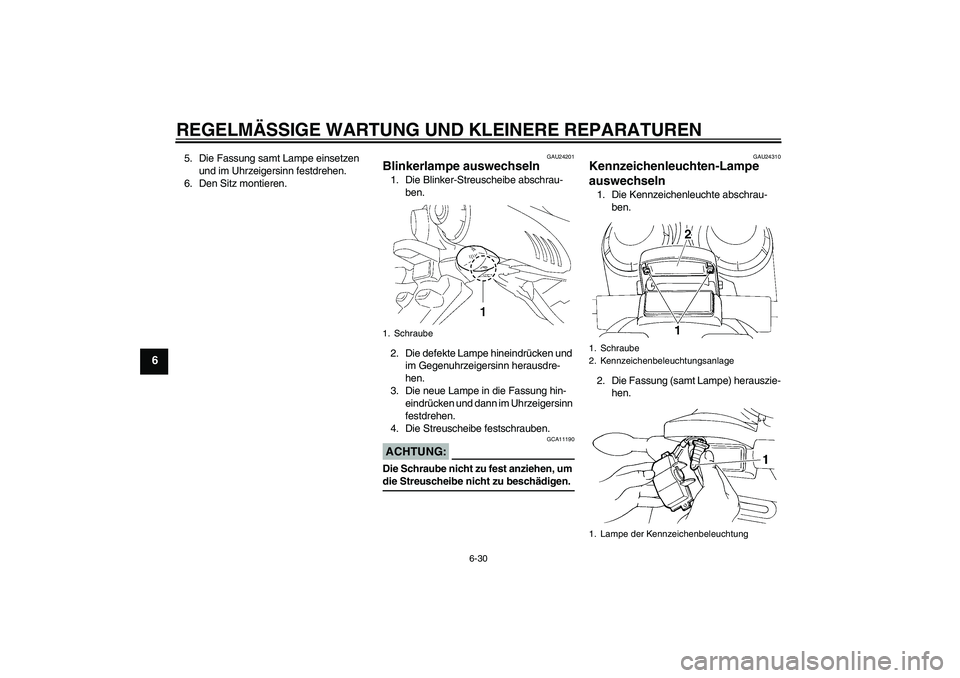 YAMAHA FZ6 N 2004  Betriebsanleitungen (in German) REGELMÄSSIGE WARTUNG UND KLEINERE REPARATUREN
6-30
6
5. Die Fassung samt Lampe einsetzen 
und im Uhrzeigersinn festdrehen.
6. Den Sitz montieren.
GAU24201
Blinkerlampe auswechseln 1. Die Blinker-Stre