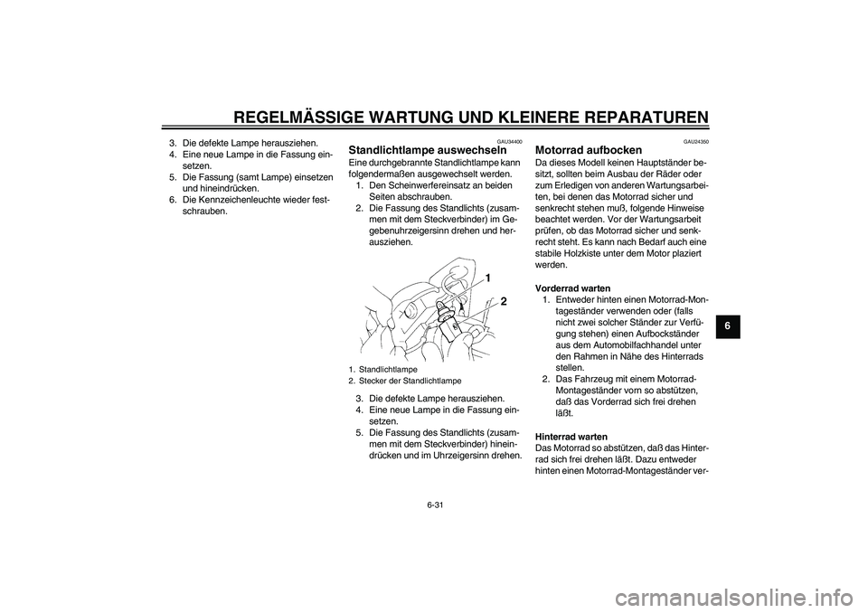 YAMAHA FZ6 N 2004  Betriebsanleitungen (in German) REGELMÄSSIGE WARTUNG UND KLEINERE REPARATUREN
6-31
6
3. Die defekte Lampe herausziehen.
4. Eine neue Lampe in die Fassung ein-
setzen.
5. Die Fassung (samt Lampe) einsetzen 
und hineindrücken.
6. Di