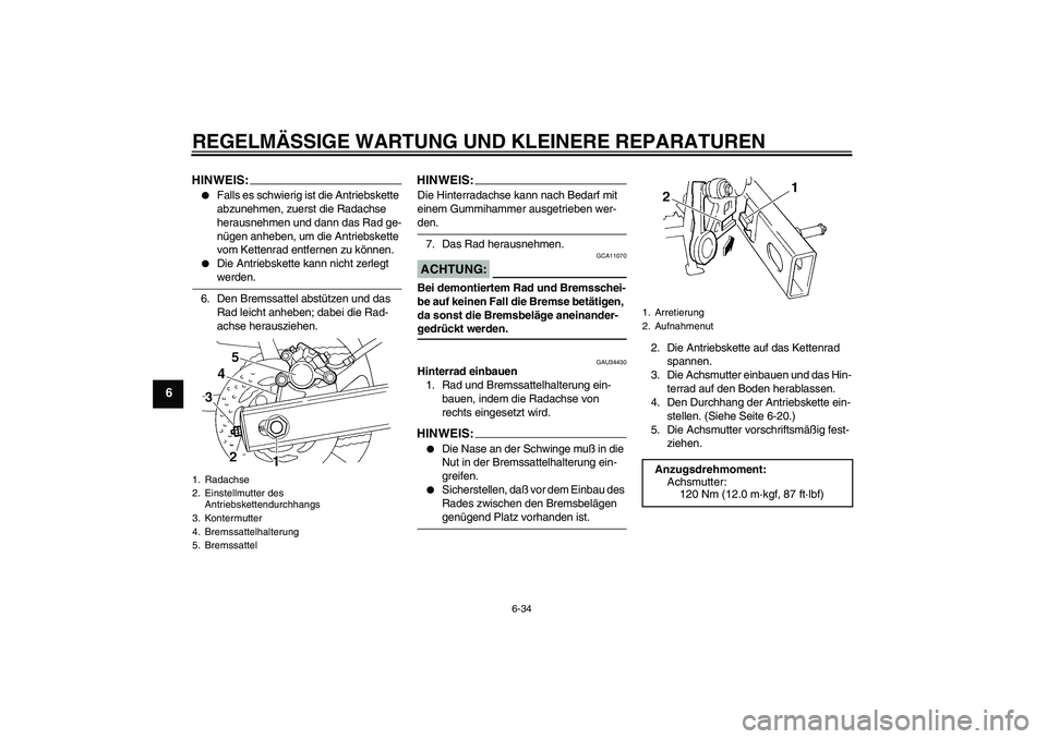 YAMAHA FZ6 N 2004  Betriebsanleitungen (in German) REGELMÄSSIGE WARTUNG UND KLEINERE REPARATUREN
6-34
6
HINWEIS:
Falls es schwierig ist die Antriebskette 
abzunehmen, zuerst die Radachse 
herausnehmen und dann das Rad ge-
nügen anheben, um die Antr