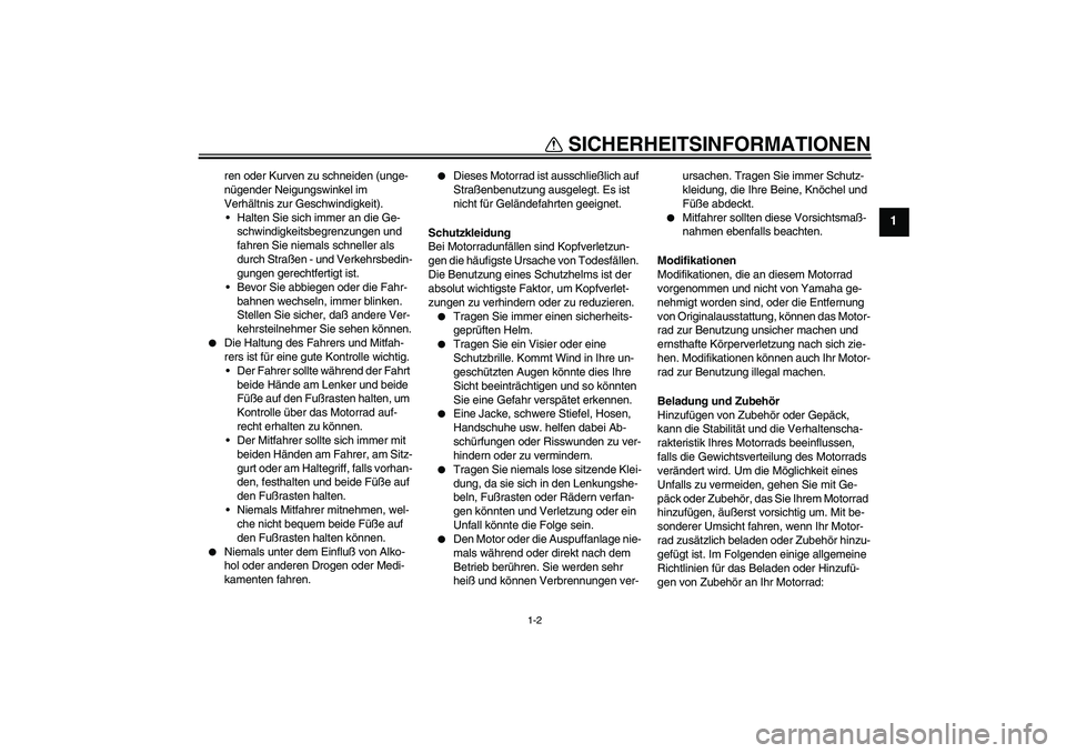 YAMAHA FZ6 N 2004  Betriebsanleitungen (in German) SICHERHEITSINFORMATIONEN
1-2
1
ren oder Kurven zu schneiden (unge-
nügender Neigungswinkel im 
Verhältnis zur Geschwindigkeit).
Halten Sie sich immer an die Ge-
schwindigkeitsbegrenzungen und 
fahr