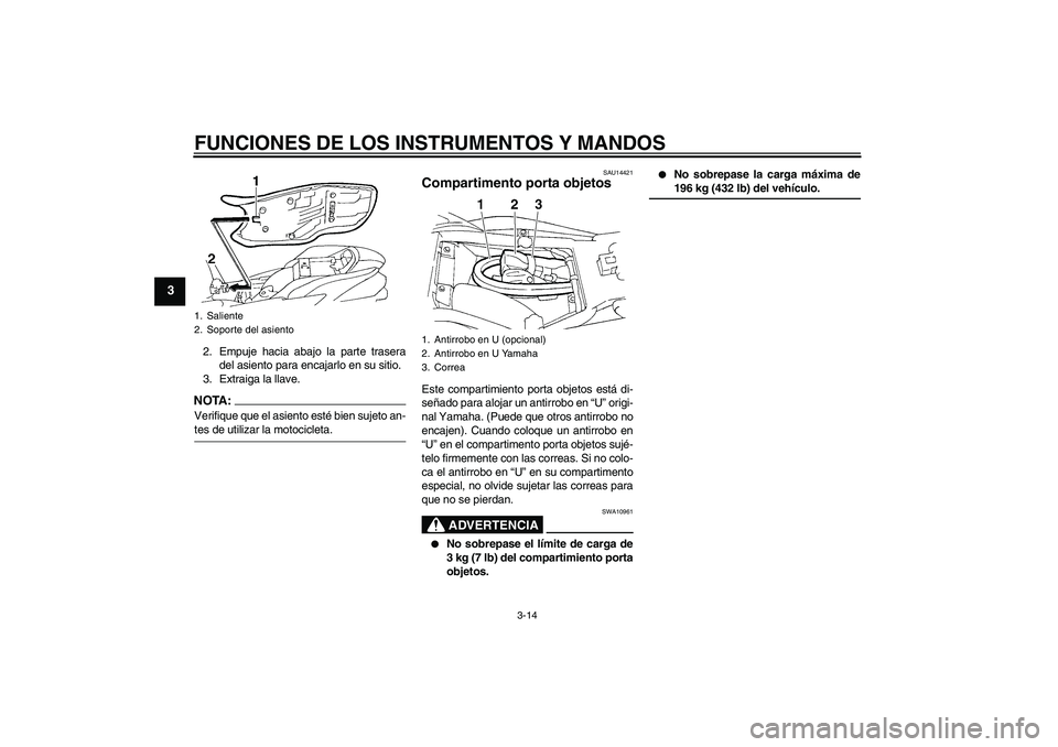 YAMAHA FZ6 N 2004  Manuale de Empleo (in Spanish) FUNCIONES DE LOS INSTRUMENTOS Y MANDOS
3-14
3
2. Empuje hacia abajo la parte trasera
del asiento para encajarlo en su sitio.
3. Extraiga la llave.NOTA:Verifique que el asiento esté bien sujeto an-tes