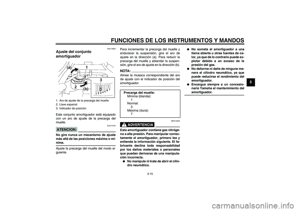 YAMAHA FZ6 N 2004  Manuale de Empleo (in Spanish) FUNCIONES DE LOS INSTRUMENTOS Y MANDOS
3-15
3
SAU14830
Ajuste del conjunto 
amortiguador Este conjunto amortiguador está equipado
con un aro de ajuste de la precarga del
muelle.ATENCION:
SCA10100
No 