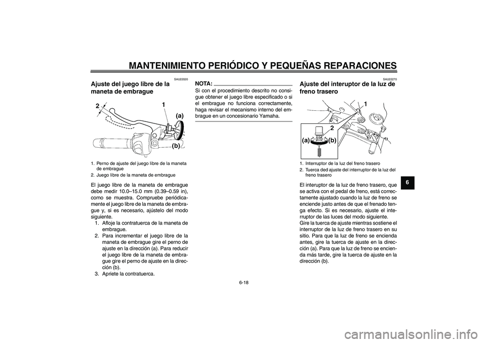 YAMAHA FZ6 N 2004  Manuale de Empleo (in Spanish) MANTENIMIENTO PERIÓDICO Y PEQUEÑAS REPARACIONES
6-18
6
SAU22020
Ajuste del juego libre de la 
maneta de embrague El juego libre de la maneta de embrague
debe medir 10.0–15.0 mm (0.39–0.59 in),
c
